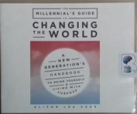 The Millennial's Guide to Changing the World - A New Generation's Handbook To Being Yourself and Living with Purpose written by Alison Lea Sher performed by Carly Robins on CD (Unabridged)